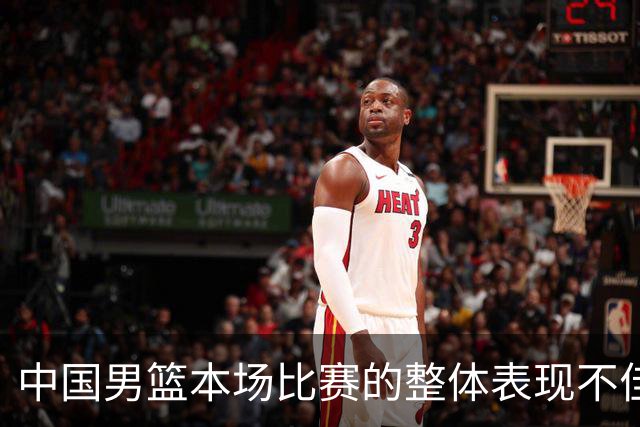 中国男篮本场比赛的整体表现不佳 从始至终都处于比分落后的局面