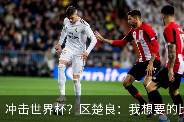 冲击世界杯？区楚良：我想要的比奇迹更多